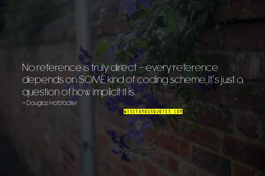 Coding's Quotes By Douglas Hofstadter: No reference is truly direct - every reference