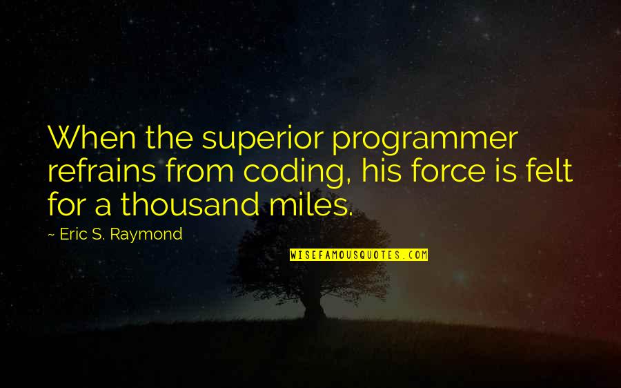 Coding's Quotes By Eric S. Raymond: When the superior programmer refrains from coding, his