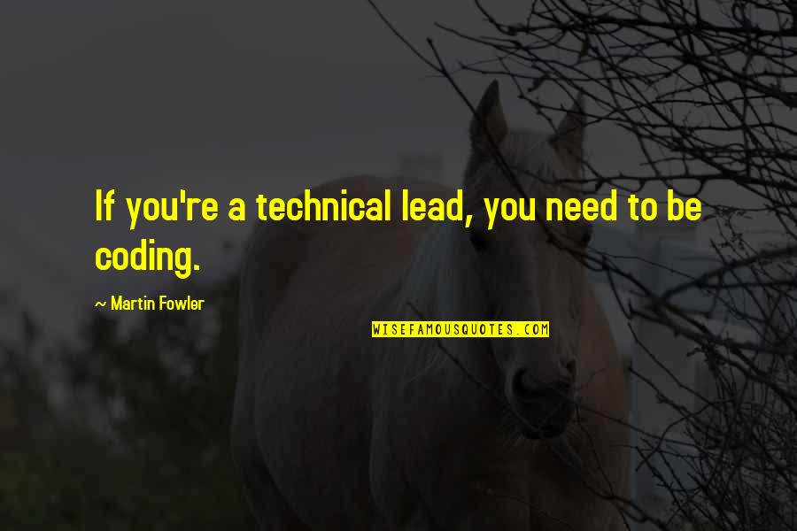 Coding's Quotes By Martin Fowler: If you're a technical lead, you need to