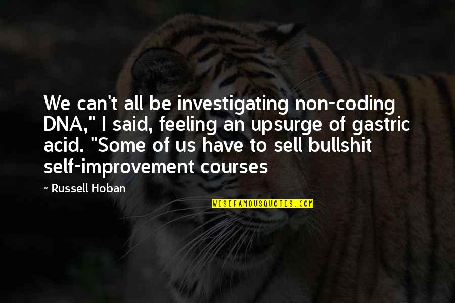 Coding's Quotes By Russell Hoban: We can't all be investigating non-coding DNA," I