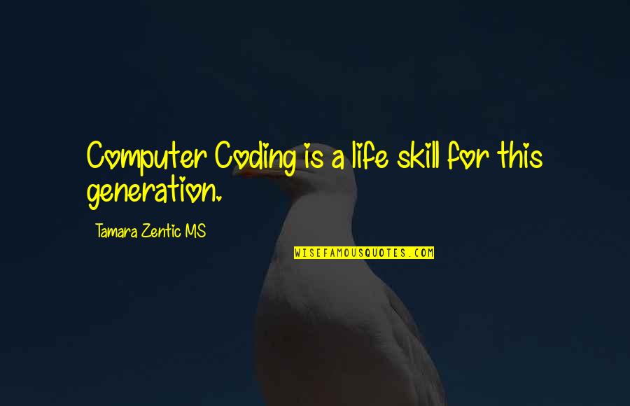 Coding's Quotes By Tamara Zentic MS: Computer Coding is a life skill for this