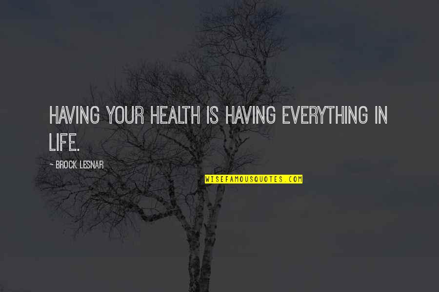 Codner Oliver Quotes By Brock Lesnar: Having your health is having everything in life.