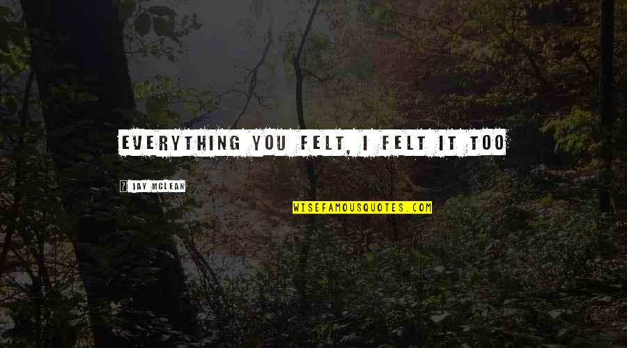 Codner Realty Quotes By Jay McLean: Everything you felt, I felt it too Codner Realty Quotes By Jay McLean: Everything you felt, I felt it too