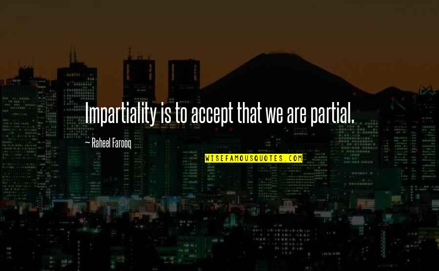 Codogno Provincia Quotes By Raheel Farooq: Impartiality is to accept that we are partial. Codogno Provincia Quotes By Raheel Farooq: Impartiality is to accept that we are partial.