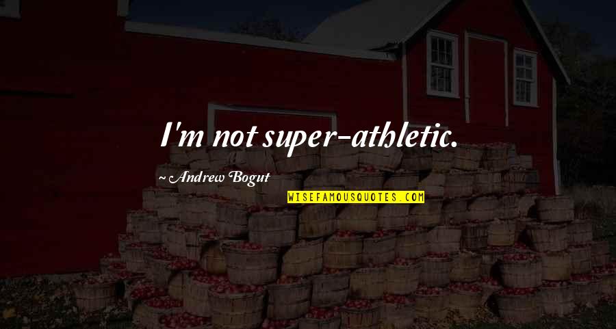Codons Table Quotes By Andrew Bogut: I'm not super-athletic.