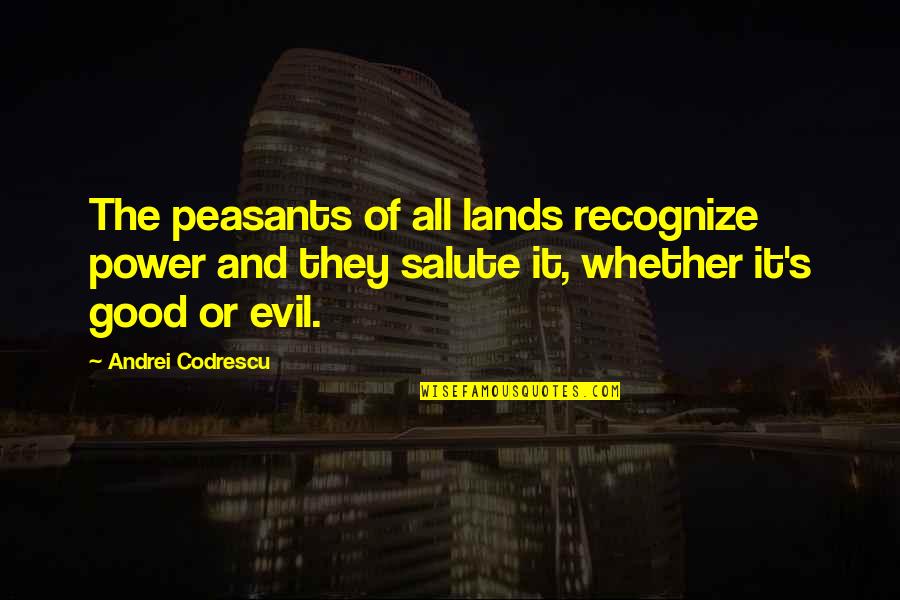 Codrescu Andrei Quotes By Andrei Codrescu: The peasants of all lands recognize power and Codrescu Andrei Quotes By Andrei Codrescu: The peasants of all lands recognize power and