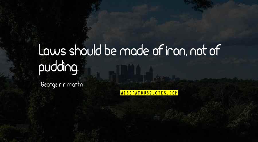 Codrington Boxer Quotes By George R R Martin: Laws should be made of iron, not of Codrington Boxer Quotes By George R R Martin: Laws should be made of iron, not of