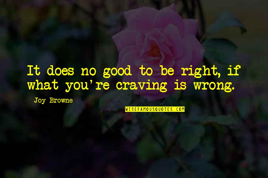 Codrington College Quotes By Joy Browne: It does no good to be right, if