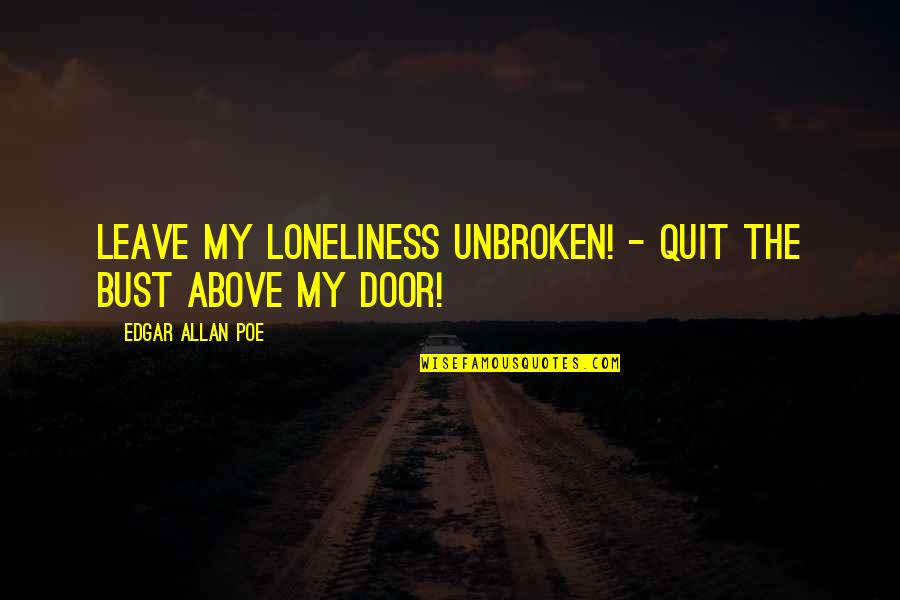 Codriver Quotes By Edgar Allan Poe: Leave my loneliness unbroken! - quit the bust