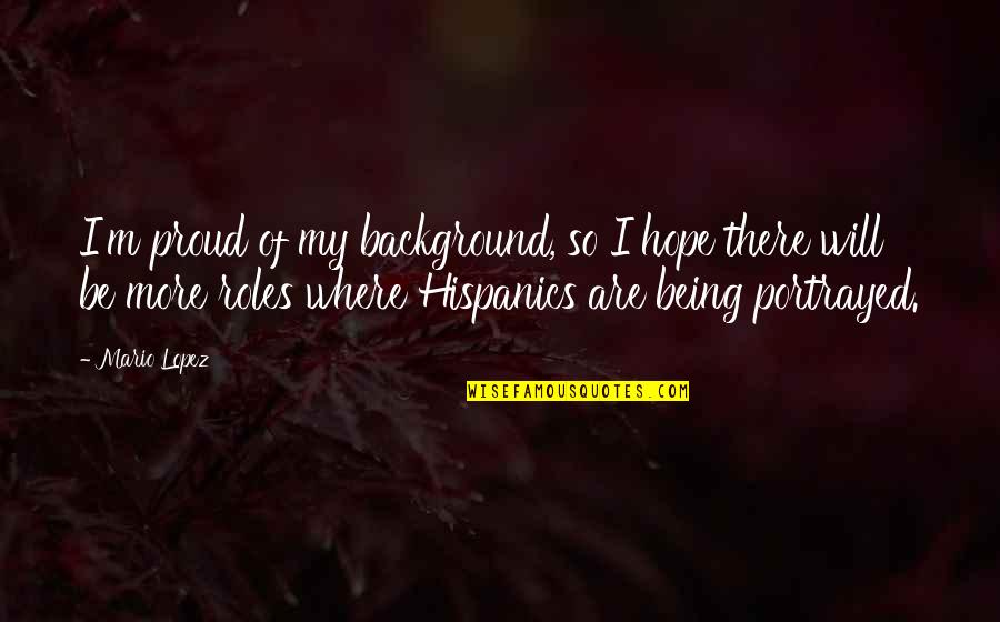 Codurile Telefonice Quotes By Mario Lopez: I'm proud of my background, so I hope Codurile Telefonice Quotes By Mario Lopez: I'm proud of my background, so I hope