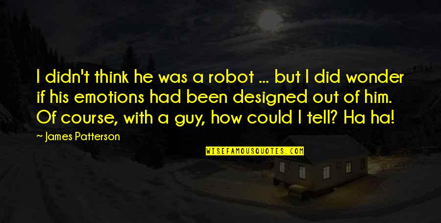 Codx Quotes By James Patterson: I didn't think he was a robot ...