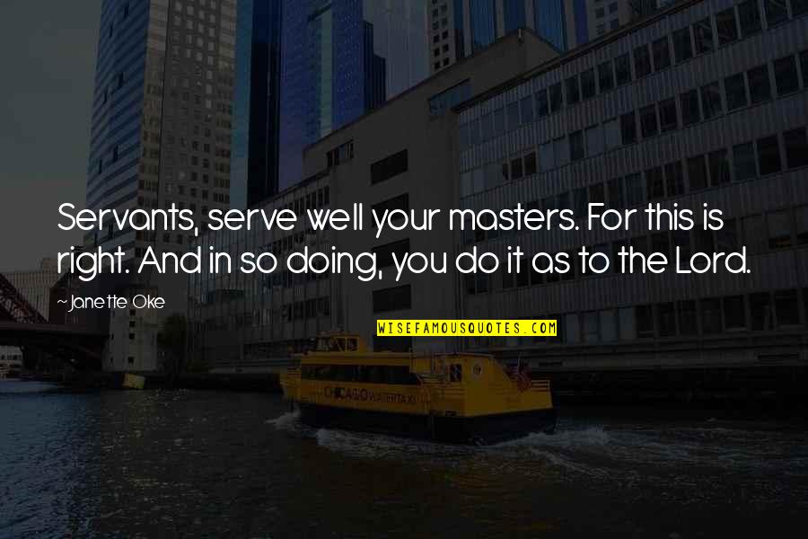 Cody Jarrett Quotes By Janette Oke: Servants, serve well your masters. For this is Cody Jarrett Quotes By Janette Oke: Servants, serve well your masters. For this is