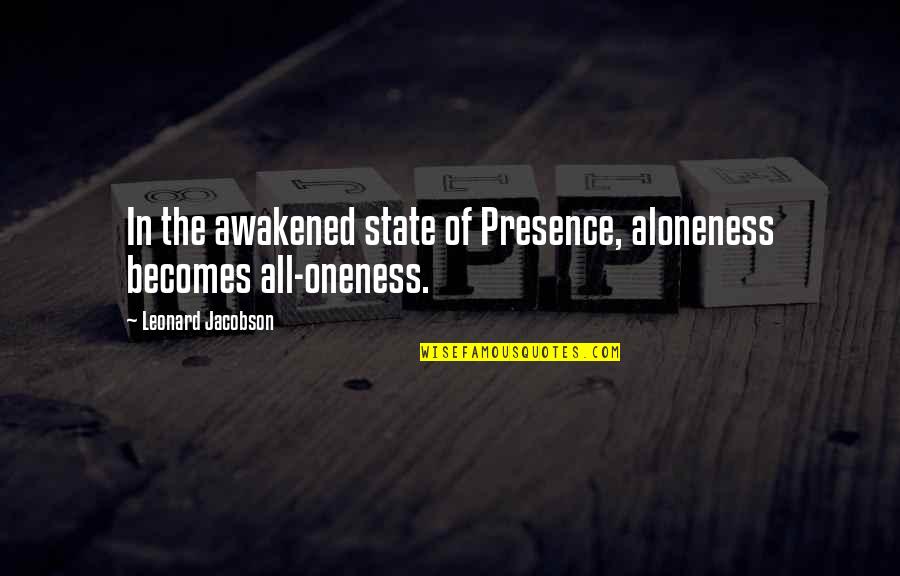 Cody Kessler Quotes By Leonard Jacobson: In the awakened state of Presence, aloneness becomes Cody Kessler Quotes By Leonard Jacobson: In the awakened state of Presence, aloneness becomes