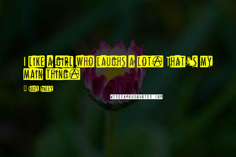 Cody Linley quotes: I like a girl who laughs a lot. That's my main thing.