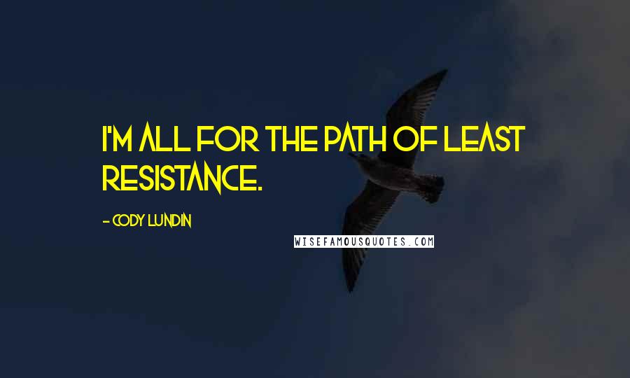 Cody Lundin quotes: I'm all for the path of least resistance.