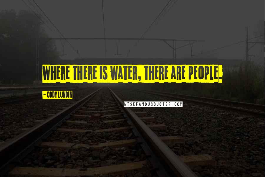 Cody Lundin quotes: Where there is water, there are people.