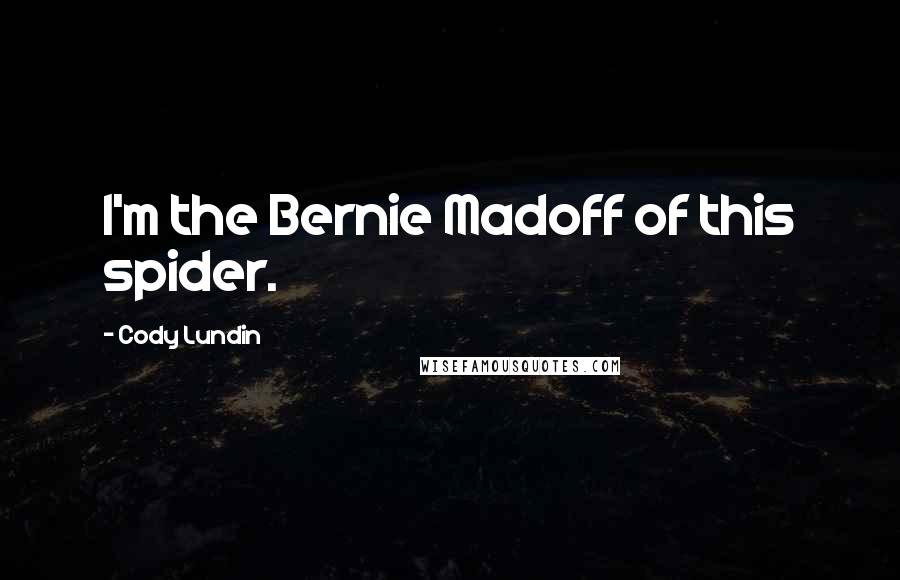 Cody Lundin quotes: I'm the Bernie Madoff of this spider.