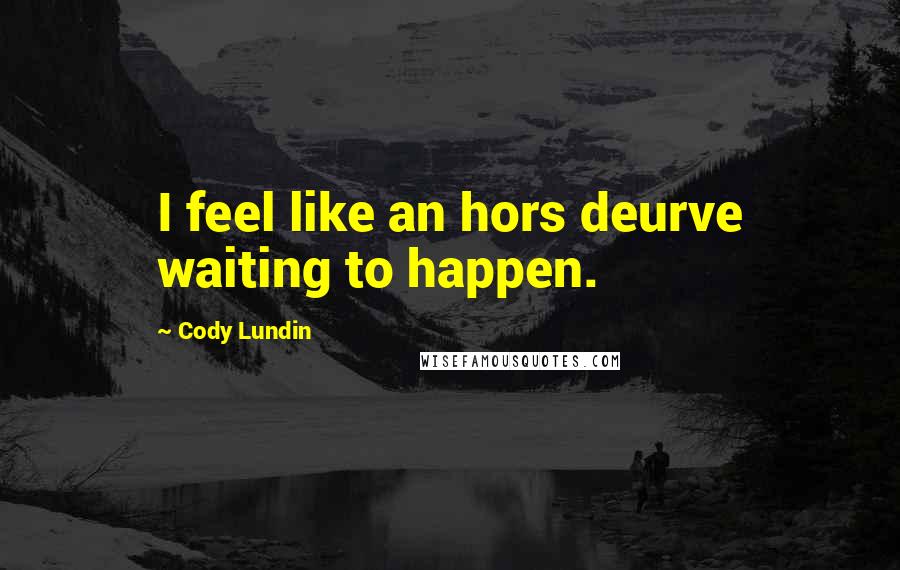 Cody Lundin quotes: I feel like an hors deurve waiting to happen.