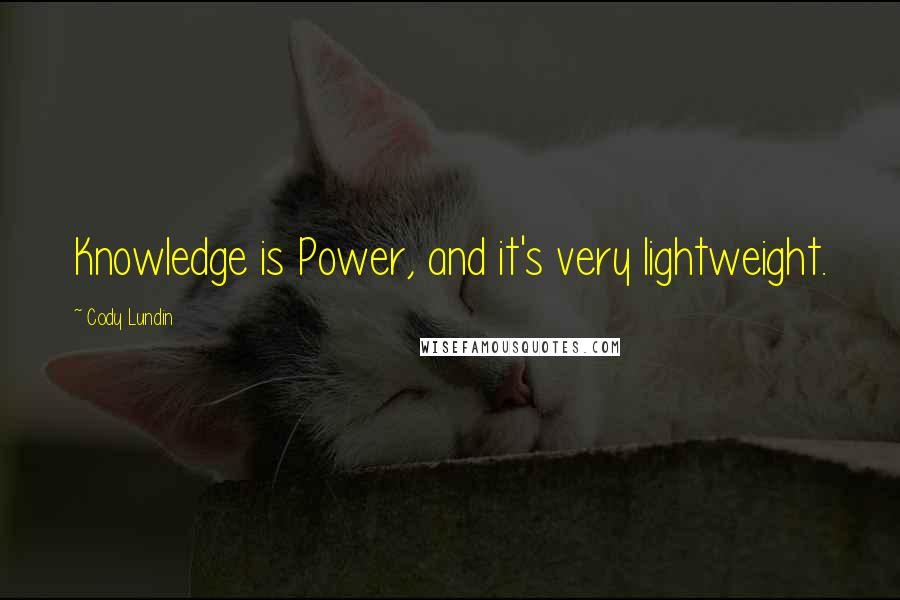 Cody Lundin quotes: Knowledge is Power, and it's very lightweight.