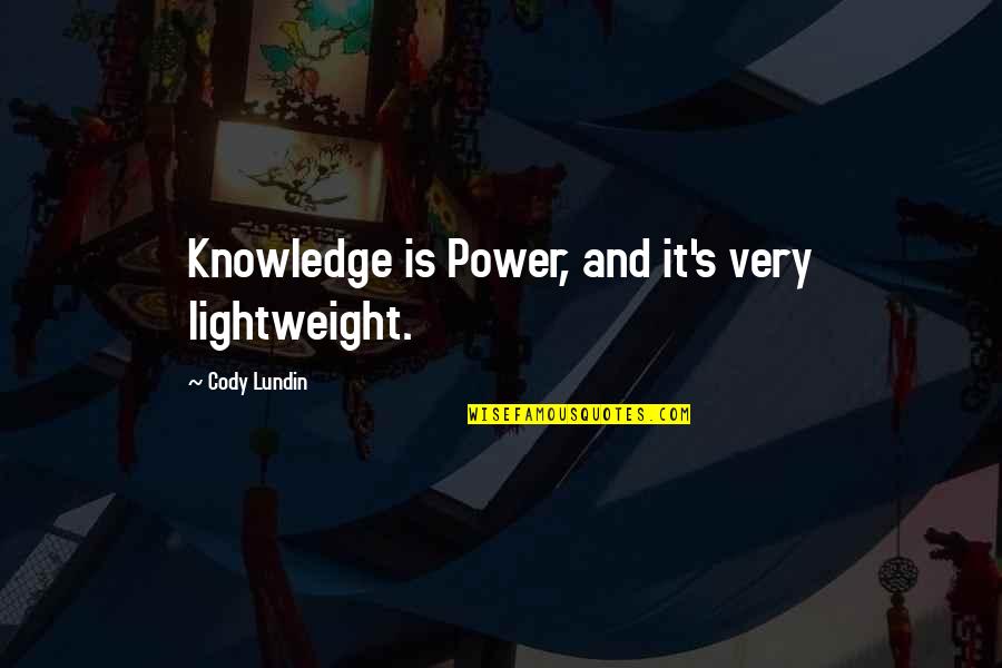 Cody Lundin Quotes By Cody Lundin: Knowledge is Power, and it's very lightweight.