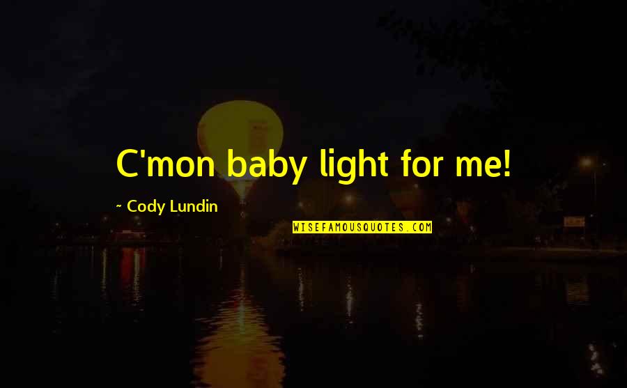 Cody Lundin Quotes By Cody Lundin: C'mon baby light for me!