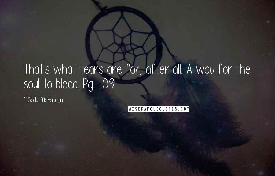 Cody McFadyen quotes: That's what tears are for, after all. A way for the soul to bleed. Pg. 109