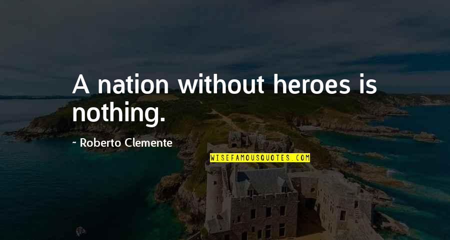 Cody Mcfadyen Quotes By Roberto Clemente: A nation without heroes is nothing.