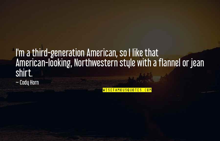 Cody Quotes By Cody Horn: I'm a third-generation American, so I like that Cody Quotes By Cody Horn: I'm a third-generation American, so I like that