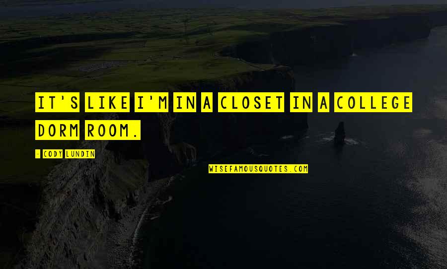 Cody Quotes By Cody Lundin: It's like I'm in a closet in a Cody Quotes By Cody Lundin: It's like I'm in a closet in a