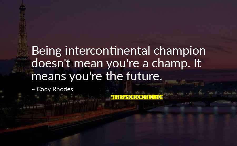 Cody Quotes By Cody Rhodes: Being intercontinental champion doesn't mean you're a champ. Cody Quotes By Cody Rhodes: Being intercontinental champion doesn't mean you're a champ.
