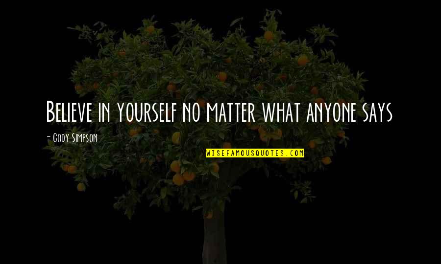 Cody Quotes By Cody Simpson: Believe in yourself no matter what anyone says Cody Quotes By Cody Simpson: Believe in yourself no matter what anyone says