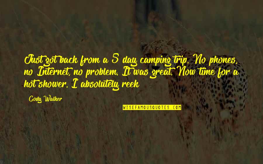 Cody Quotes By Cody Walker: Just got back from a 5 day camping Cody Quotes By Cody Walker: Just got back from a 5 day camping