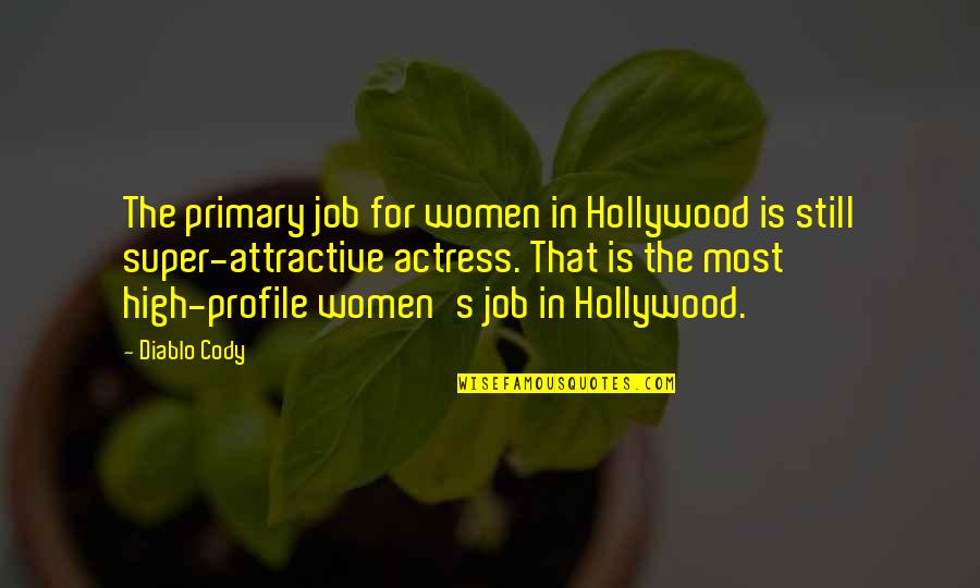 Cody Quotes By Diablo Cody: The primary job for women in Hollywood is Cody Quotes By Diablo Cody: The primary job for women in Hollywood is