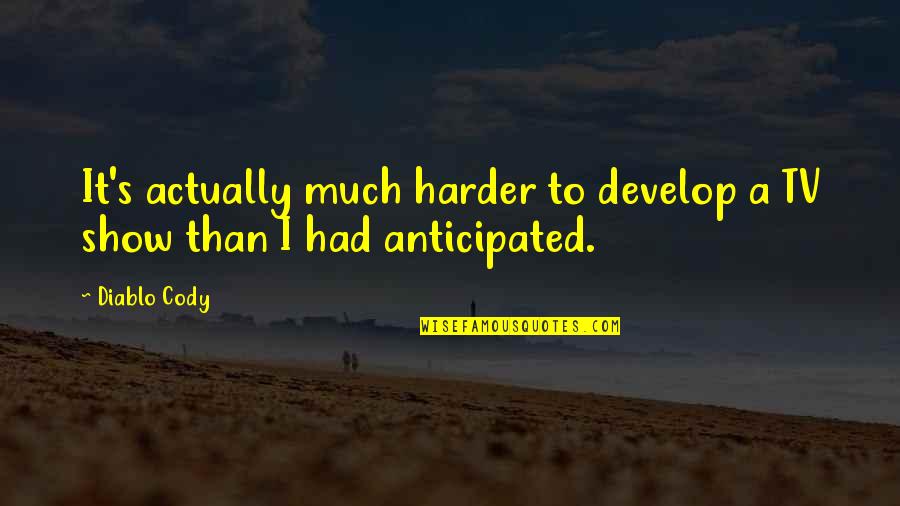 Cody Quotes By Diablo Cody: It's actually much harder to develop a TV