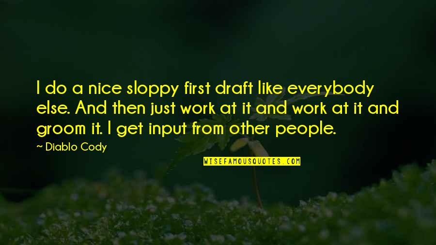 Cody Quotes By Diablo Cody: I do a nice sloppy first draft like Cody Quotes By Diablo Cody: I do a nice sloppy first draft like