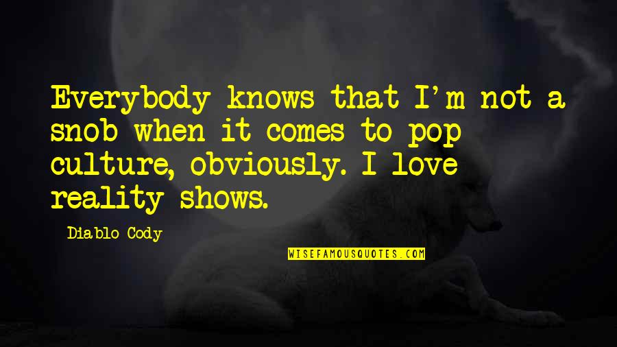 Cody Quotes By Diablo Cody: Everybody knows that I'm not a snob when Cody Quotes By Diablo Cody: Everybody knows that I'm not a snob when