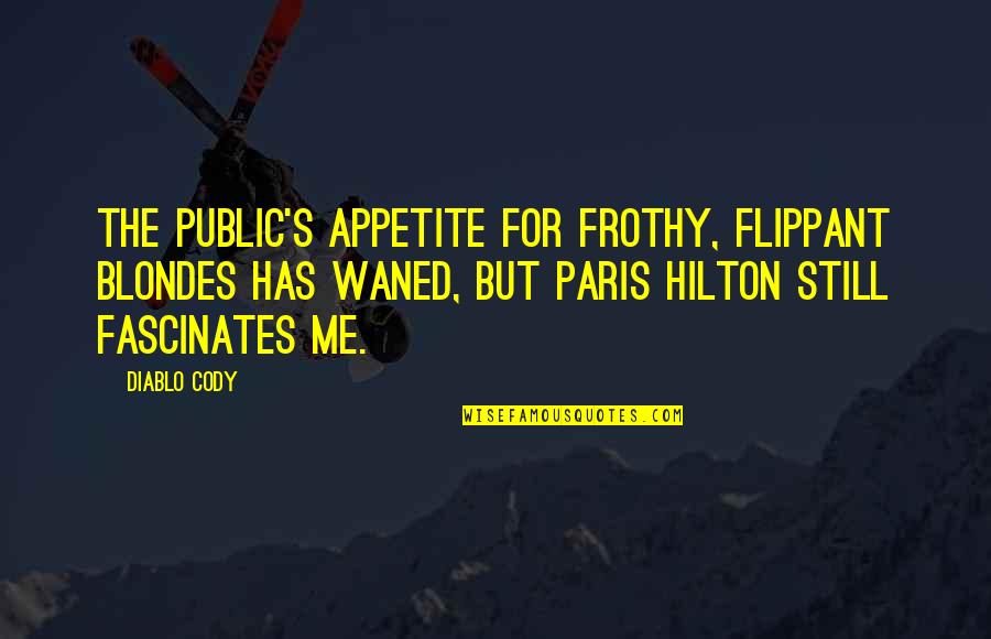Cody Quotes By Diablo Cody: The public's appetite for frothy, flippant blondes has Cody Quotes By Diablo Cody: The public's appetite for frothy, flippant blondes has