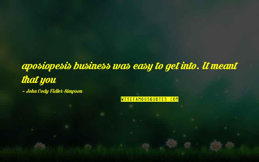 Cody Quotes By John Cody Fidler-Simpson: aposiopesis business was easy to get into. It Cody Quotes By John Cody Fidler-Simpson: aposiopesis business was easy to get into. It