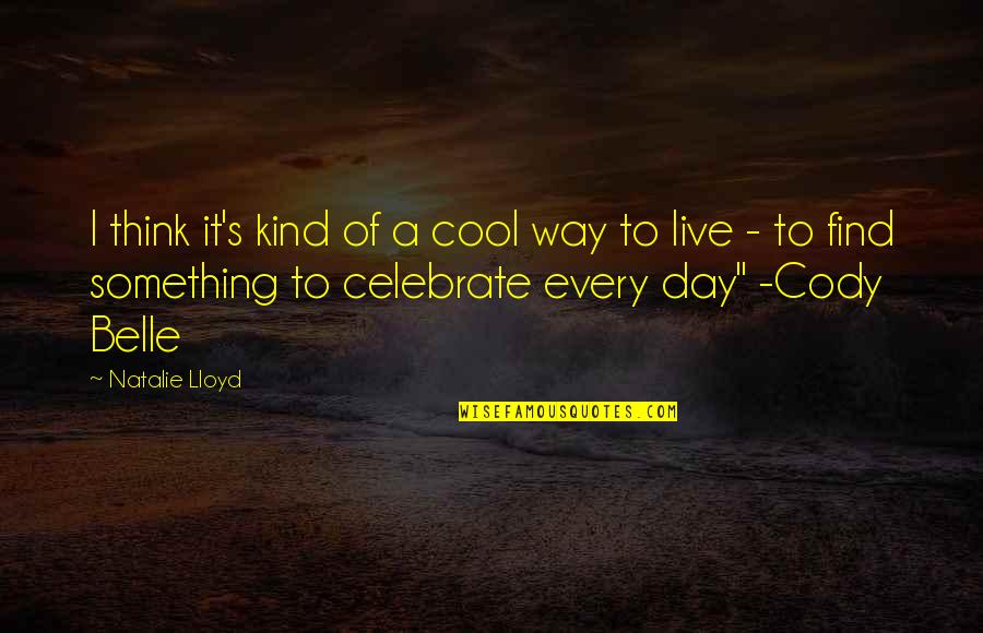 Cody Quotes By Natalie Lloyd: I think it's kind of a cool way Cody Quotes By Natalie Lloyd: I think it's kind of a cool way