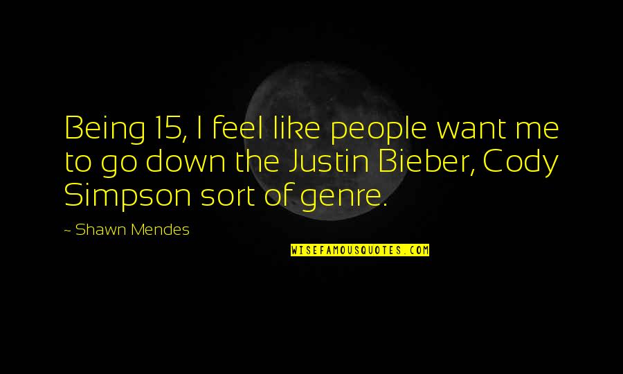 Cody Quotes By Shawn Mendes: Being 15, I feel like people want me Cody Quotes By Shawn Mendes: Being 15, I feel like people want me