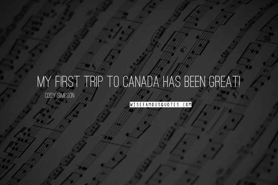 Cody Simpson quotes: My first trip to Canada has been great!