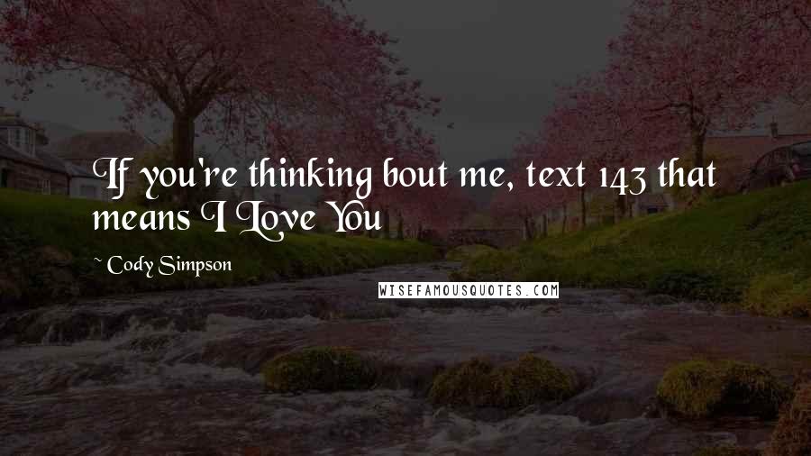 Cody Simpson quotes: If you're thinking bout me, text 143 that means I Love You