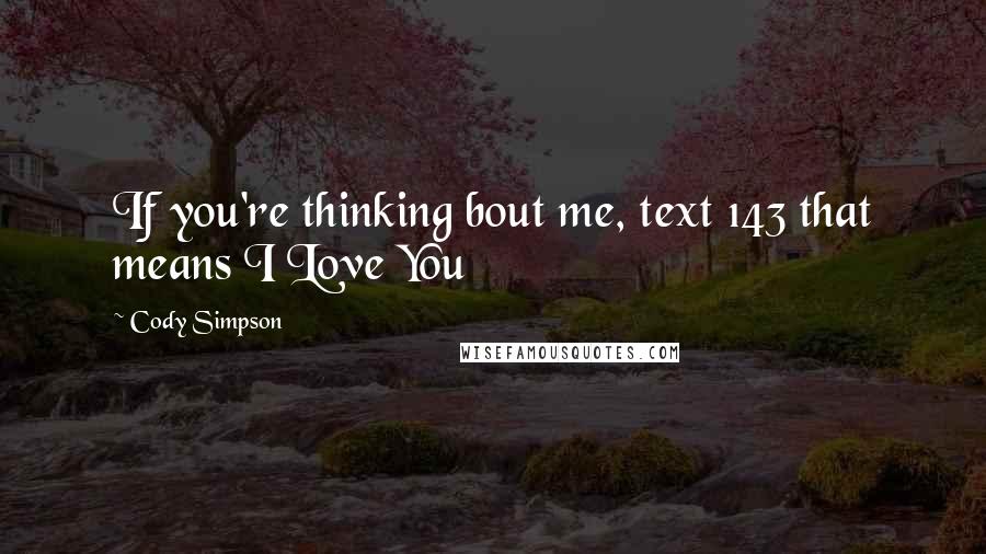 Cody Simpson quotes: If you're thinking bout me, text 143 that means I Love You Cody Simpson quotes: If you're thinking bout me, text 143 that means I Love You