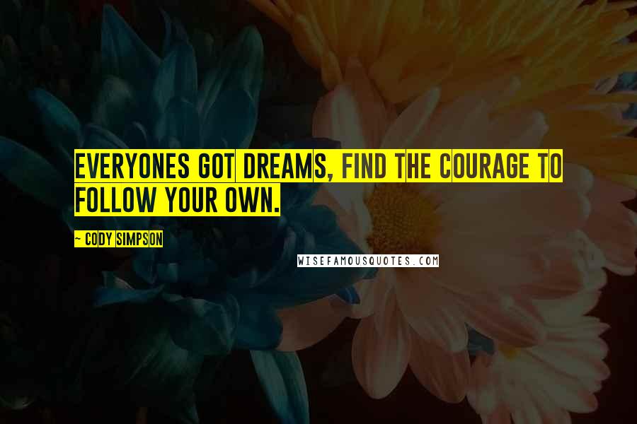 Cody Simpson quotes: Everyones got dreams, find the courage to follow your own. Cody Simpson quotes: Everyones got dreams, find the courage to follow your own.