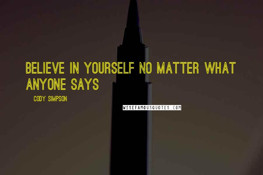 Cody Simpson quotes: Believe in yourself no matter what anyone says Cody Simpson quotes: Believe in yourself no matter what anyone says