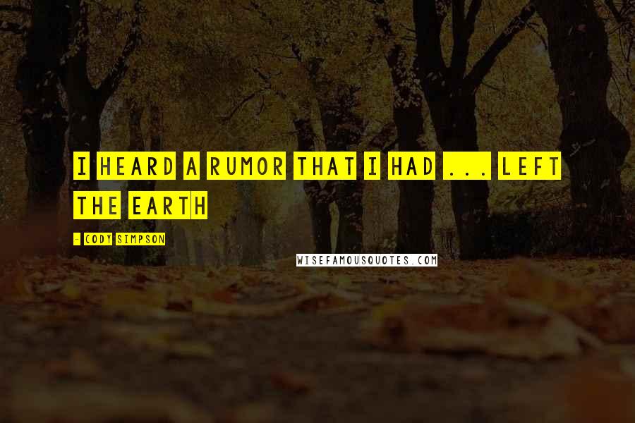 Cody Simpson quotes: I heard a rumor that I had ... left the earth