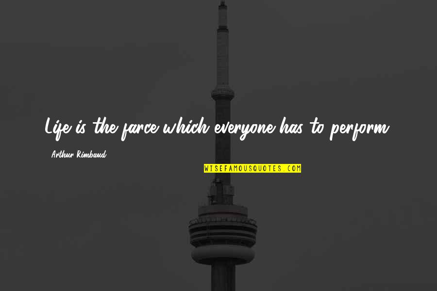 Codzienne Refleksje Quotes By Arthur Rimbaud: Life is the farce which everyone has to