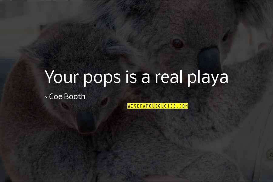 Coe Booth Quotes By Coe Booth: Your pops is a real playa