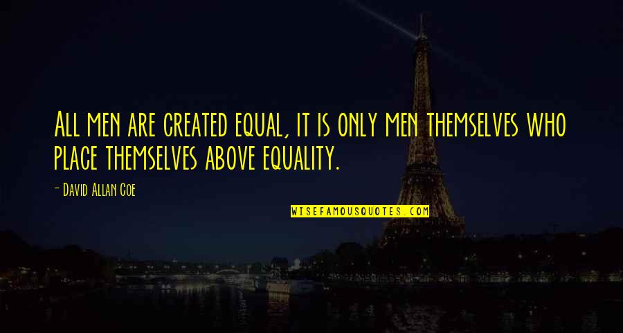 Coe Quotes By David Allan Coe: All men are created equal, it is only