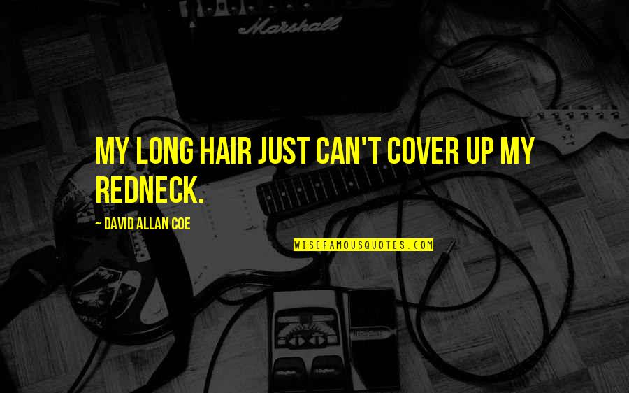 Coe Quotes By David Allan Coe: My long hair just can't cover up my